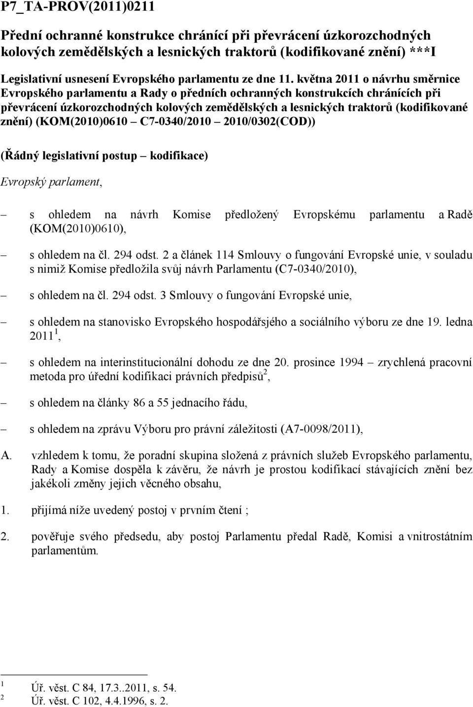 května 2011 o návrhu směrnice Evropského parlamentu a Rady o předních ochranných konstrukcích chránících při převrácení úzkorozchodných kolových zemědělských a lesnických traktorů (kodifikované