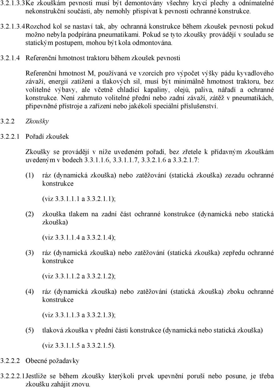 4 Referenční hmotnost traktoru během zkoušek pevnosti Referenční hmotnost M, používaná ve vzorcích pro výpočet výšky pádu kyvadlového závaží, energií zatížení a tlakových sil, musí být minimálně