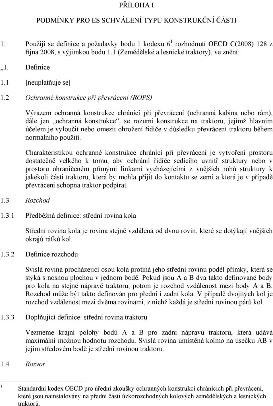 2 Ochranné konstrukce při převrácení (ROPS) Výrazem ochranná konstrukce chránící při převrácení (ochranná kabina nebo rám), dále jen ochranná konstrukce, se rozumí konstrukce na traktoru, jejímž