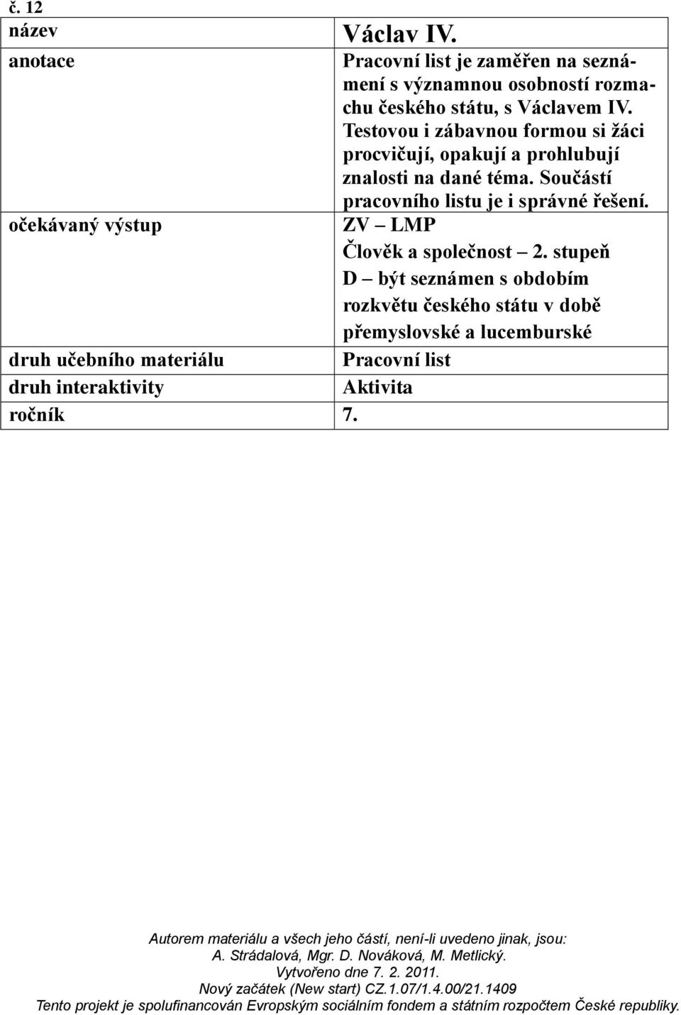 Testovou i zábavnou formou si ţáci procvičují, opakují a prohlubují znalosti na dané téma.