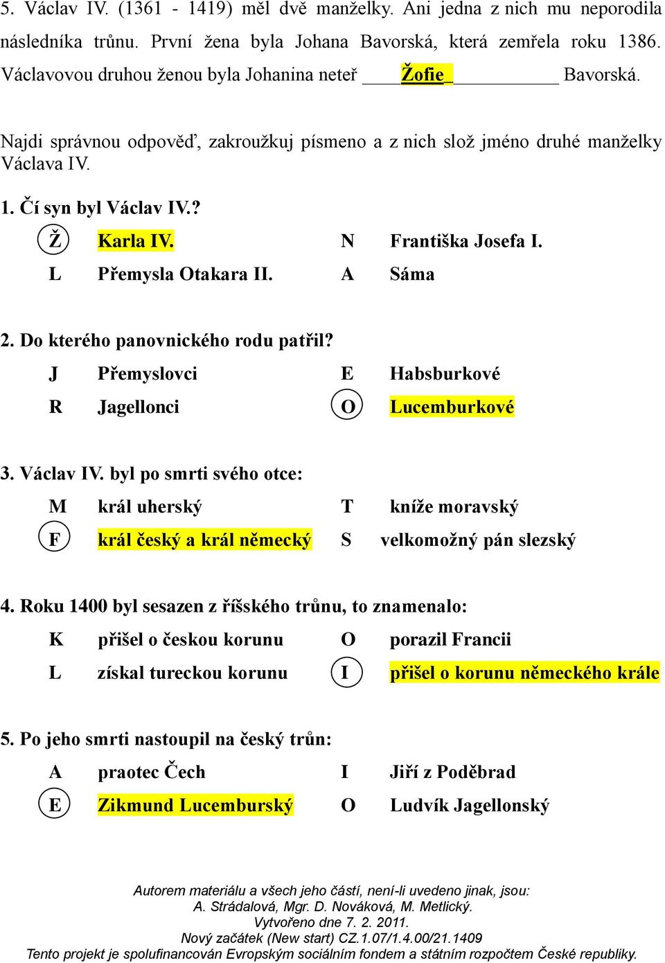 N Františka Josefa I. L Přemysla Otakara II. A Sáma 2. Do kterého panovnického rodu patřil? J Přemyslovci E Habsburkové R Jagellonci O Lucemburkové 3. Václav IV.