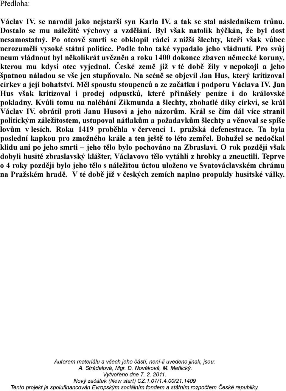 Pro svůj neum vládnout byl několikrát uvězněn a roku 1400 dokonce zbaven německé koruny, kterou mu kdysi otec vyjednal.