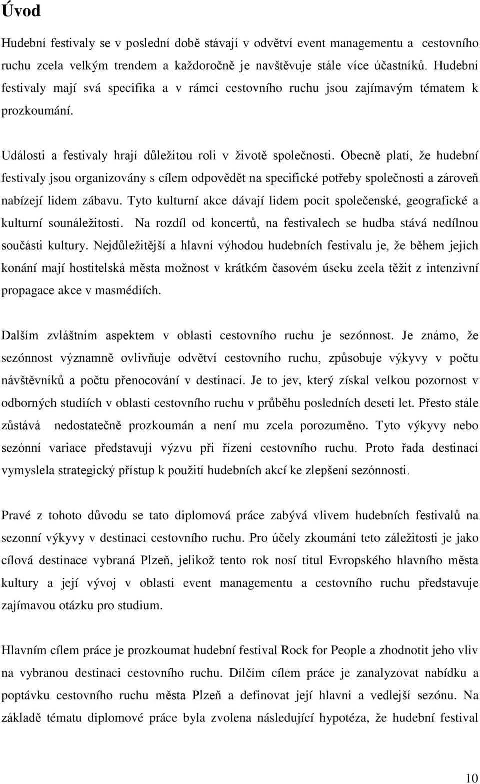 Obecně platí, že hudební festivaly jsou organizovány s cílem odpovědět na specifické potřeby společnosti a zároveň nabízejí lidem zábavu.