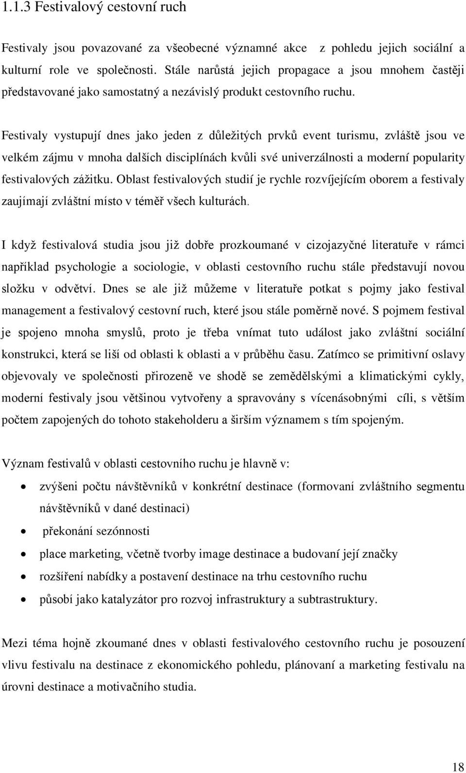Festivaly vystupují dnes jako jeden z důležitých prvků event turismu, zvláště jsou ve velkém zájmu v mnoha dalších disciplínách kvůli své univerzálnosti a moderní popularity festivalových zážitku.