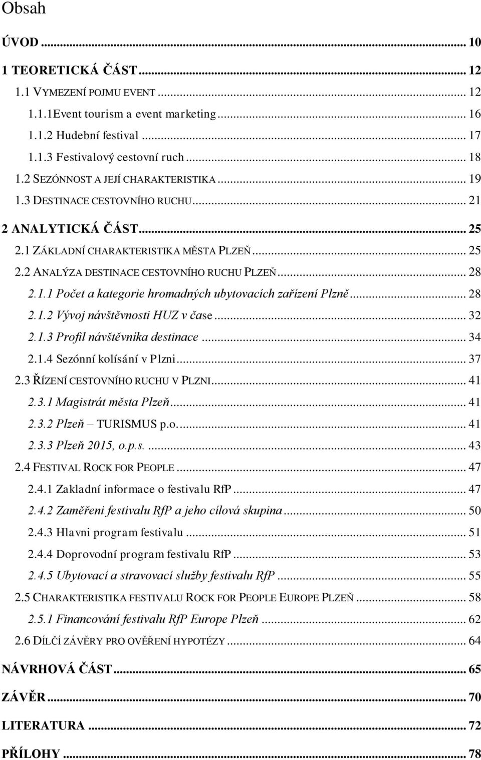 1.1 Počet a kategorie hromadných ubytovacích zařízení Plzně... 28 2.1.2 Vývoj návštěvnosti HUZ v čase... 32 2.1.3 Profil návštěvníka destinace... 34 2.1.4 Sezónní kolísání v Plzni... 37 2.