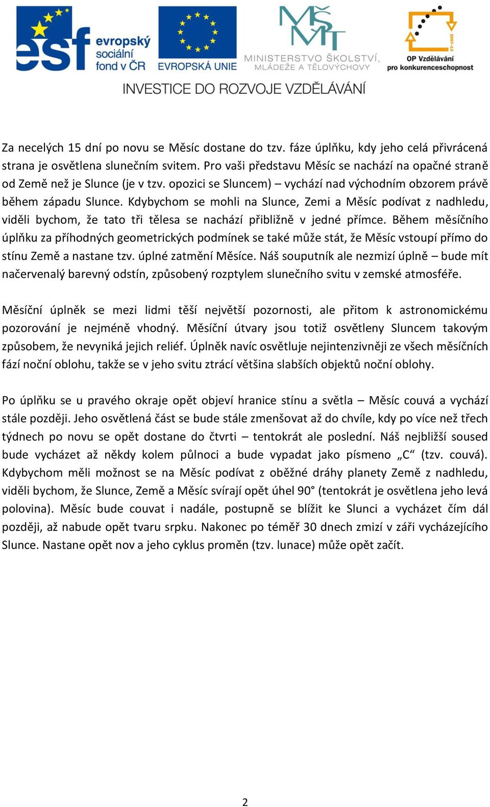 Kdybychom se mohli na Slunce, Zemi a Měsíc podívat z nadhledu, viděli bychom, že tato tři tělesa se nachází přibližně v jedné přímce.