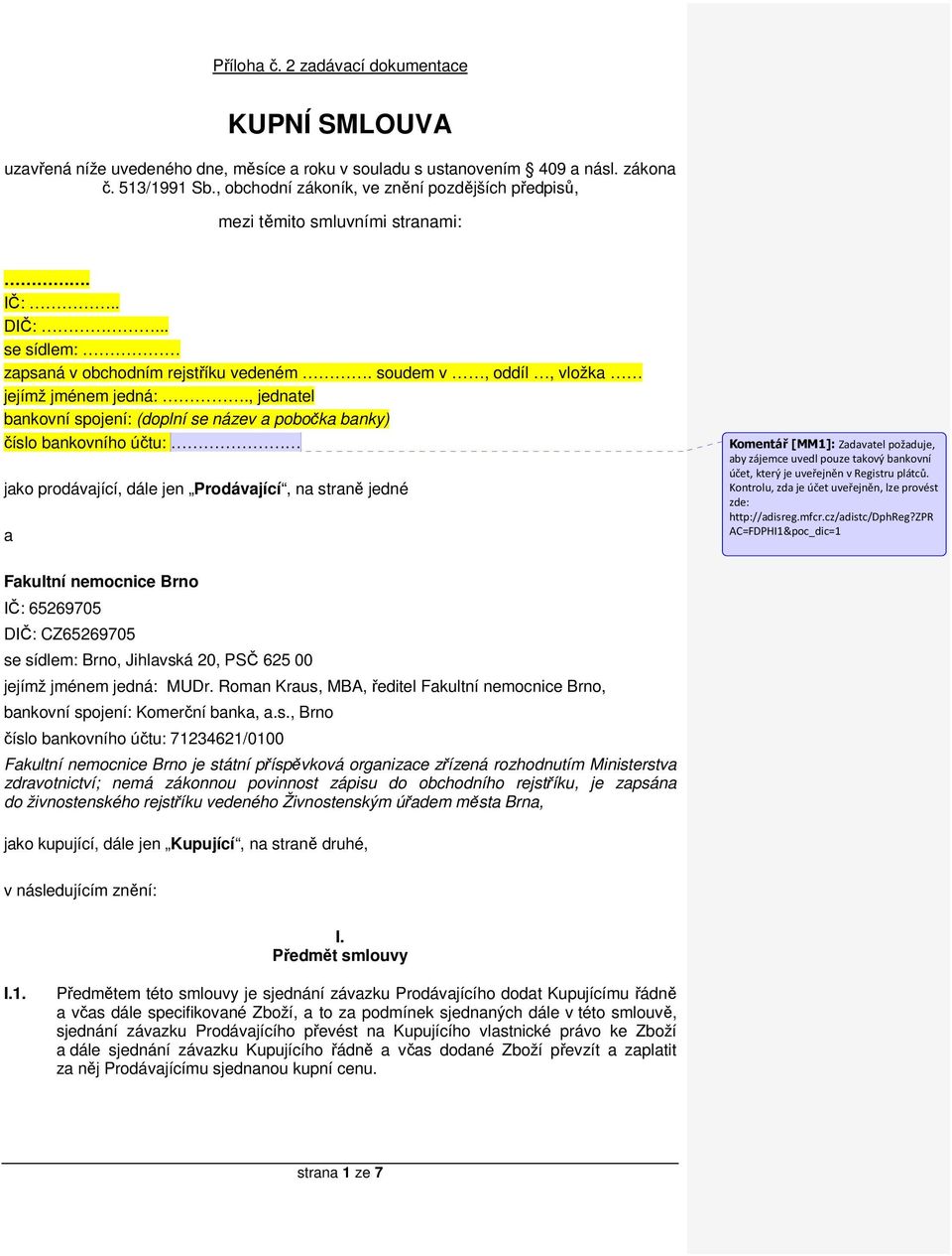 , jednatel bankovní spojení: (doplní se název a pobočka banky) číslo bankovního účtu: jako prodávající, dále jen Prodávající, na straně jedné a Komentář [MM1]: Zadavatel požaduje, aby zájemce uvedl