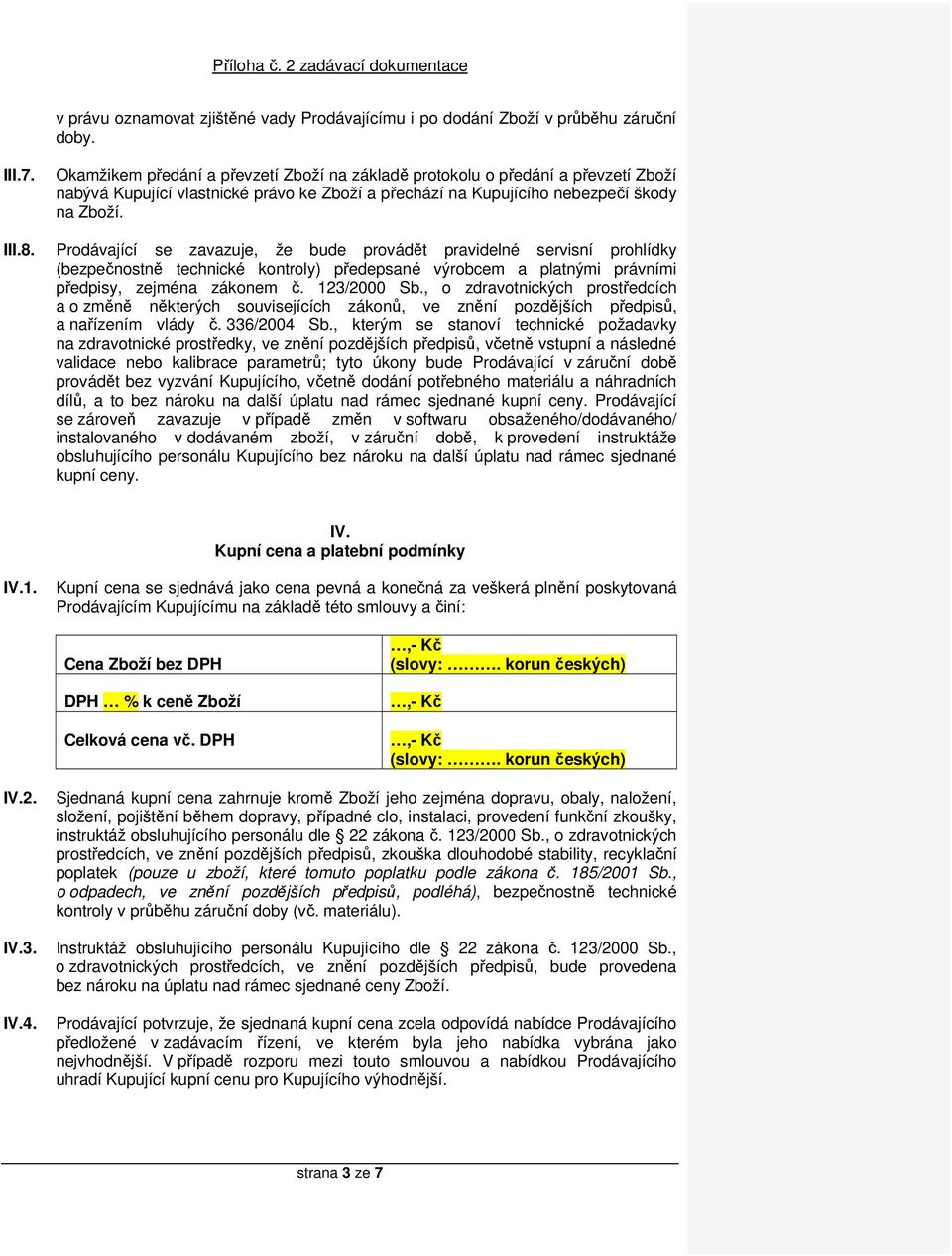 Prodávající se zavazuje, že bude provádět pravidelné servisní prohlídky (bezpečnostně technické kontroly) předepsané výrobcem a platnými právními předpisy, zejména zákonem č. 123/2000 Sb.