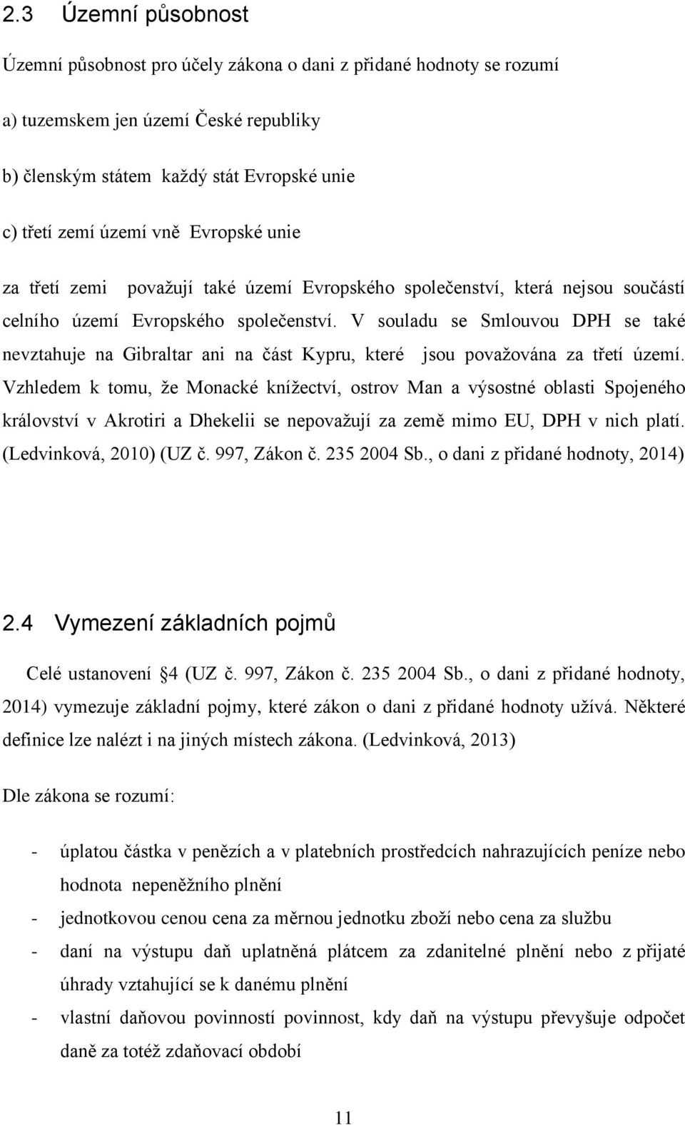 V souladu se Smlouvou DPH se také nevztahuje na Gibraltar ani na část Kypru, které jsou považována za třetí území.