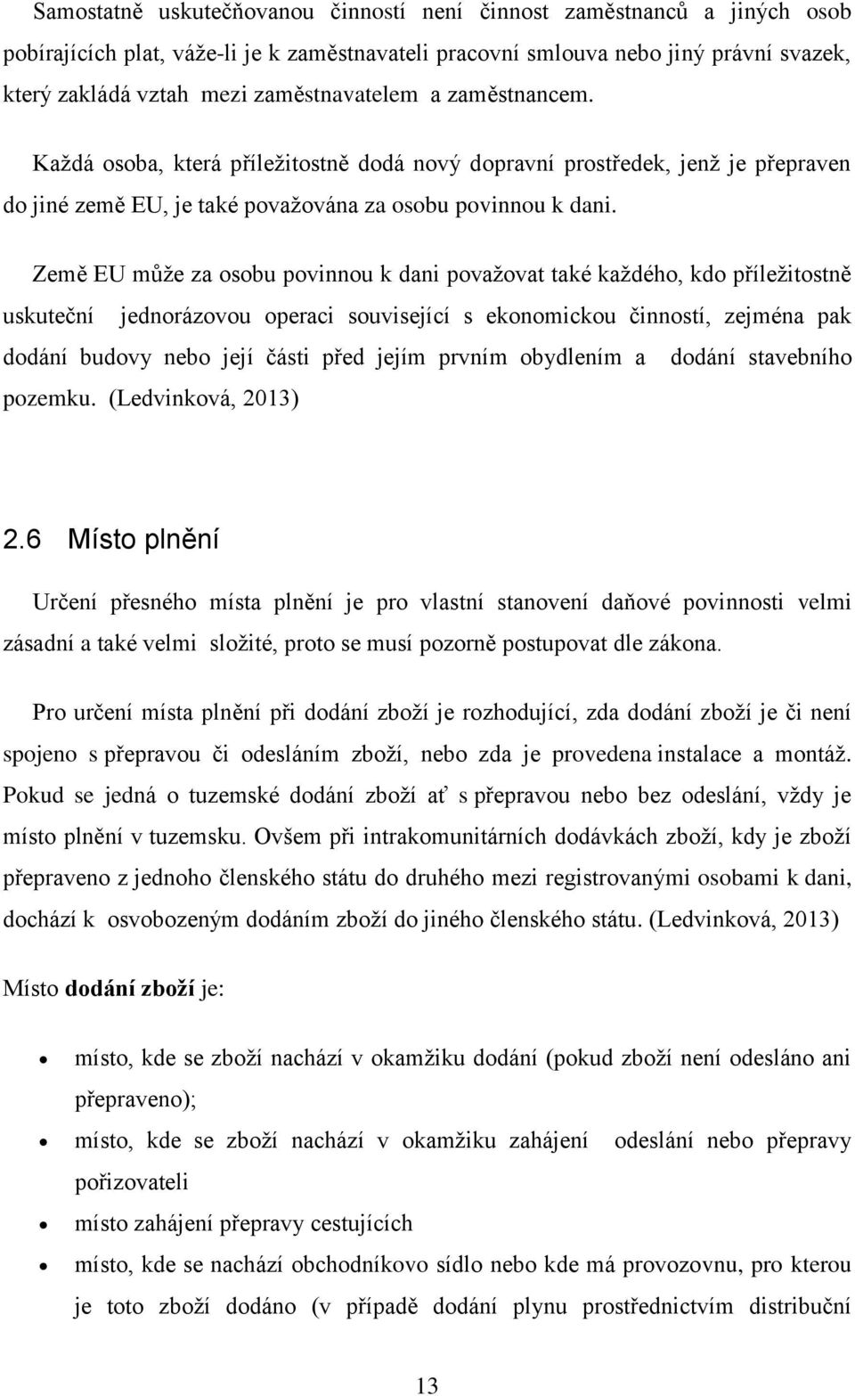 Země EU může za osobu povinnou k dani považovat také každého, kdo příležitostně uskuteční jednorázovou operaci související s ekonomickou činností, zejména pak dodání budovy nebo její části před jejím