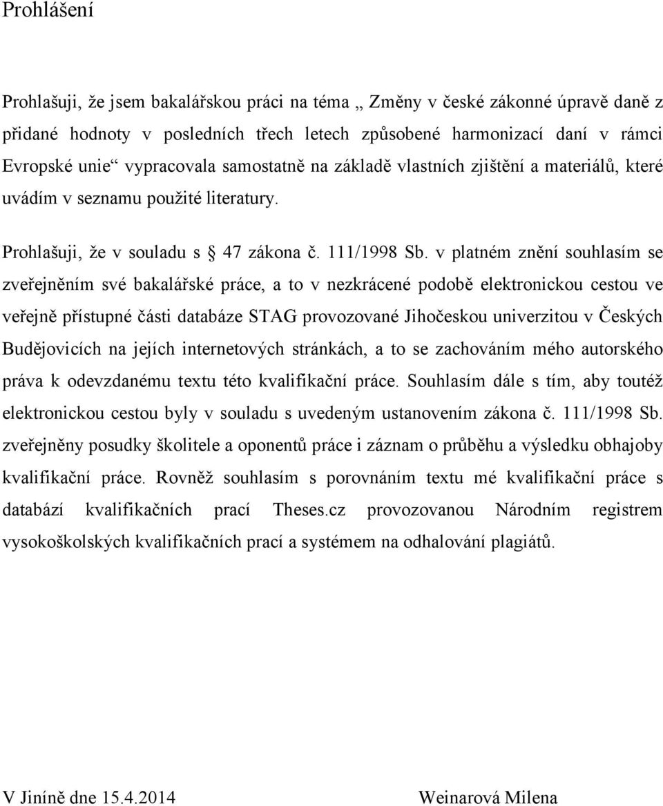 v platném znění souhlasím se zveřejněním své bakalářské práce, a to v nezkrácené podobě elektronickou cestou ve veřejně přístupné části databáze STAG provozované Jihočeskou univerzitou v Českých