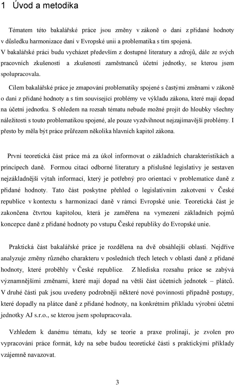 Cílem bakalářské práce je zmapování problematiky spojené s častými změnami v zákoně o dani z přidané hodnoty a s tím související problémy ve výkladu zákona, které mají dopad na účetní jednotku.