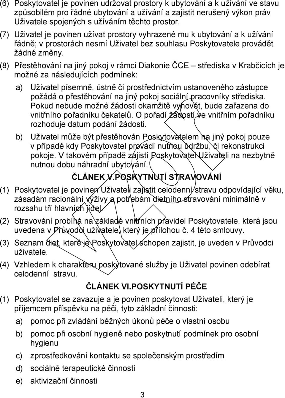 (8) Přestěhování na jiný pokoj v rámci Diakonie ČCE střediska v Krabčicích je možné za následujících podmínek: a) Uživatel písemně, ústně či prostřednictvím ustanoveného zástupce požádá o