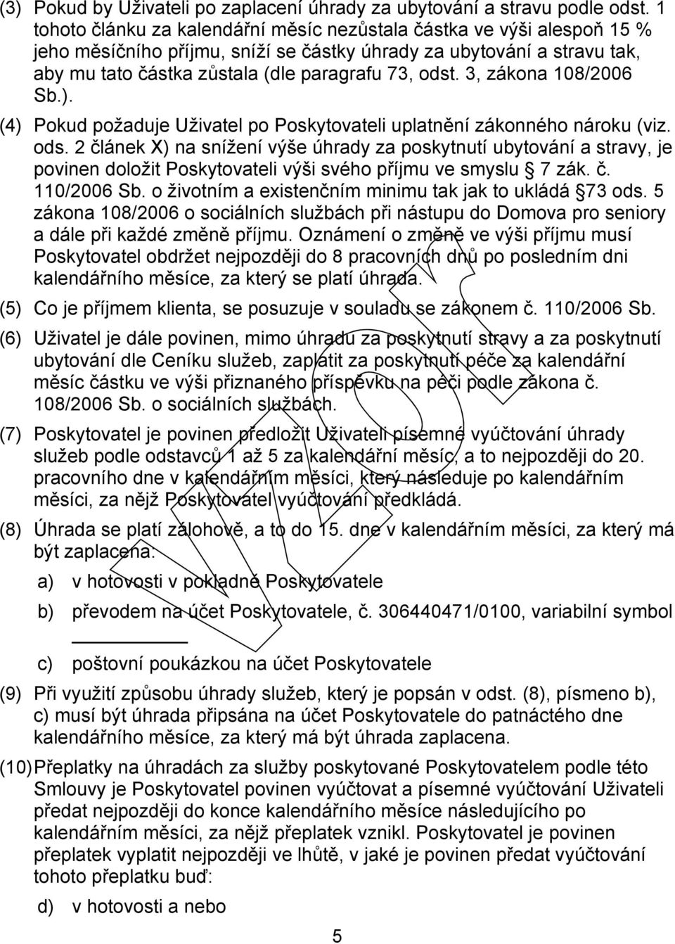 3, zákona 108/2006 Sb.). (4) Pokud požaduje Uživatel po Poskytovateli uplatnění zákonného nároku (viz. ods.