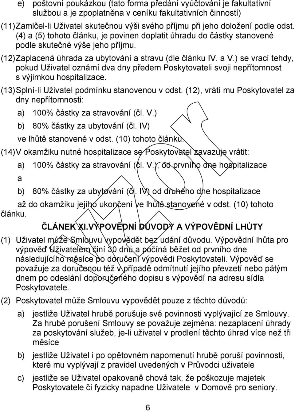 ) se vrací tehdy, pokud Uživatel oznámí dva dny předem Poskytovateli svoji nepřítomnost s výjimkou hospitalizace. (13)Splní-li Uživatel podmínku stanovenou v odst.