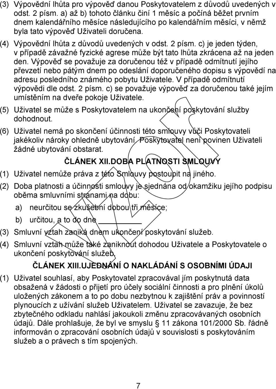 (4) Výpovědní lhůta z důvodů uvedených v odst. 2 písm. c) je jeden týden, v případě závažné fyzické agrese může být tato lhůta zkrácena až na jeden den.