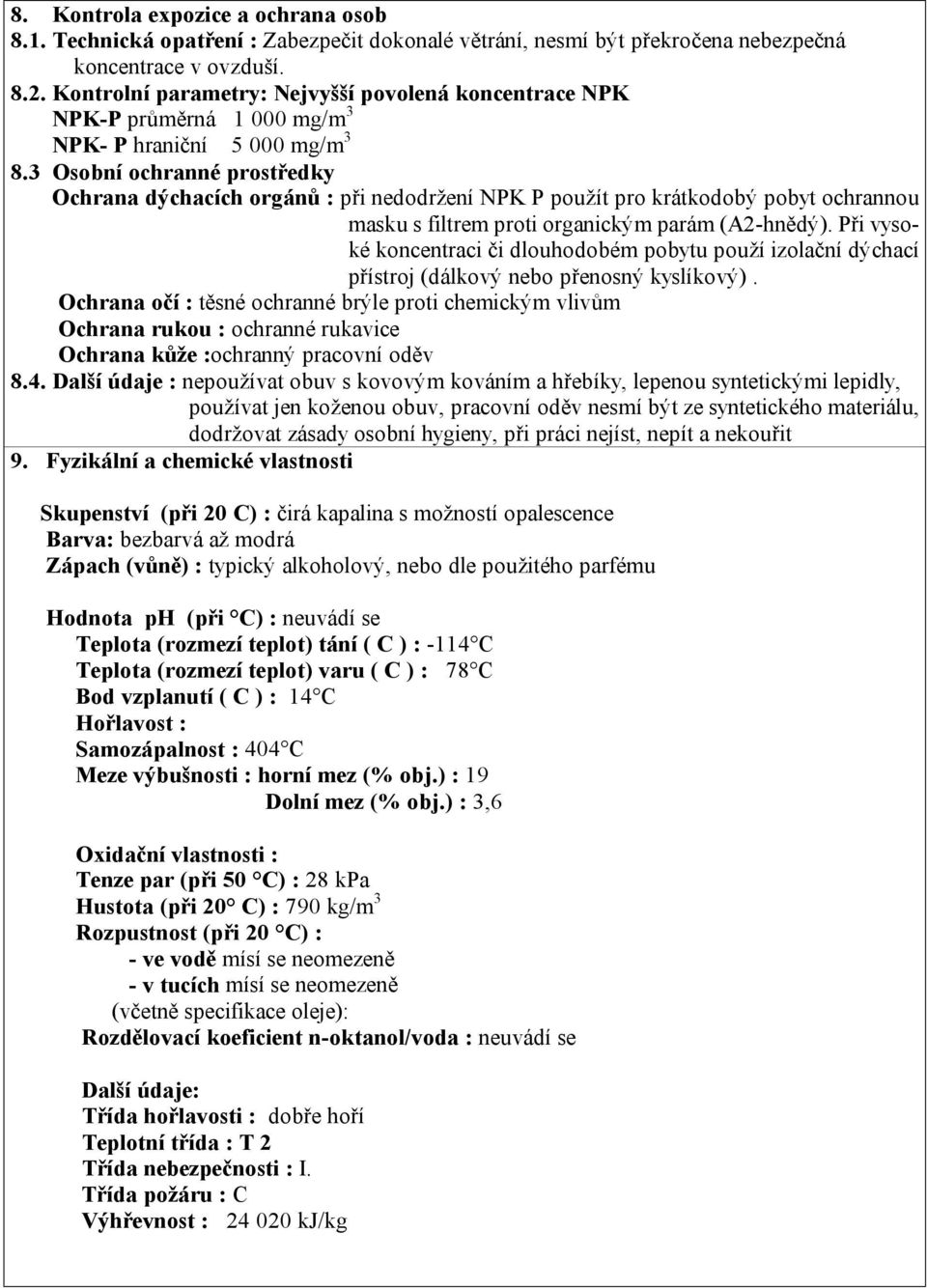 3 Osobní ochranné prostředky Ochrana dýchacích orgánů : při nedodržení NPK P použít pro krátkodobý pobyt ochrannou masku s filtrem proti organickým parám (A2-hnědý).