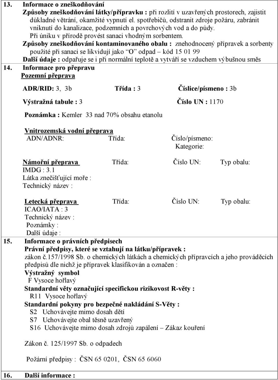 Způsoby zneškodňování kontaminovaného obalu : znehodnocený přípravek a sorbenty použité při sanaci se likvidují jako O odpad kód 15 01 99 Další údaje : odpařuje se i při normální teplotě a vytváří se