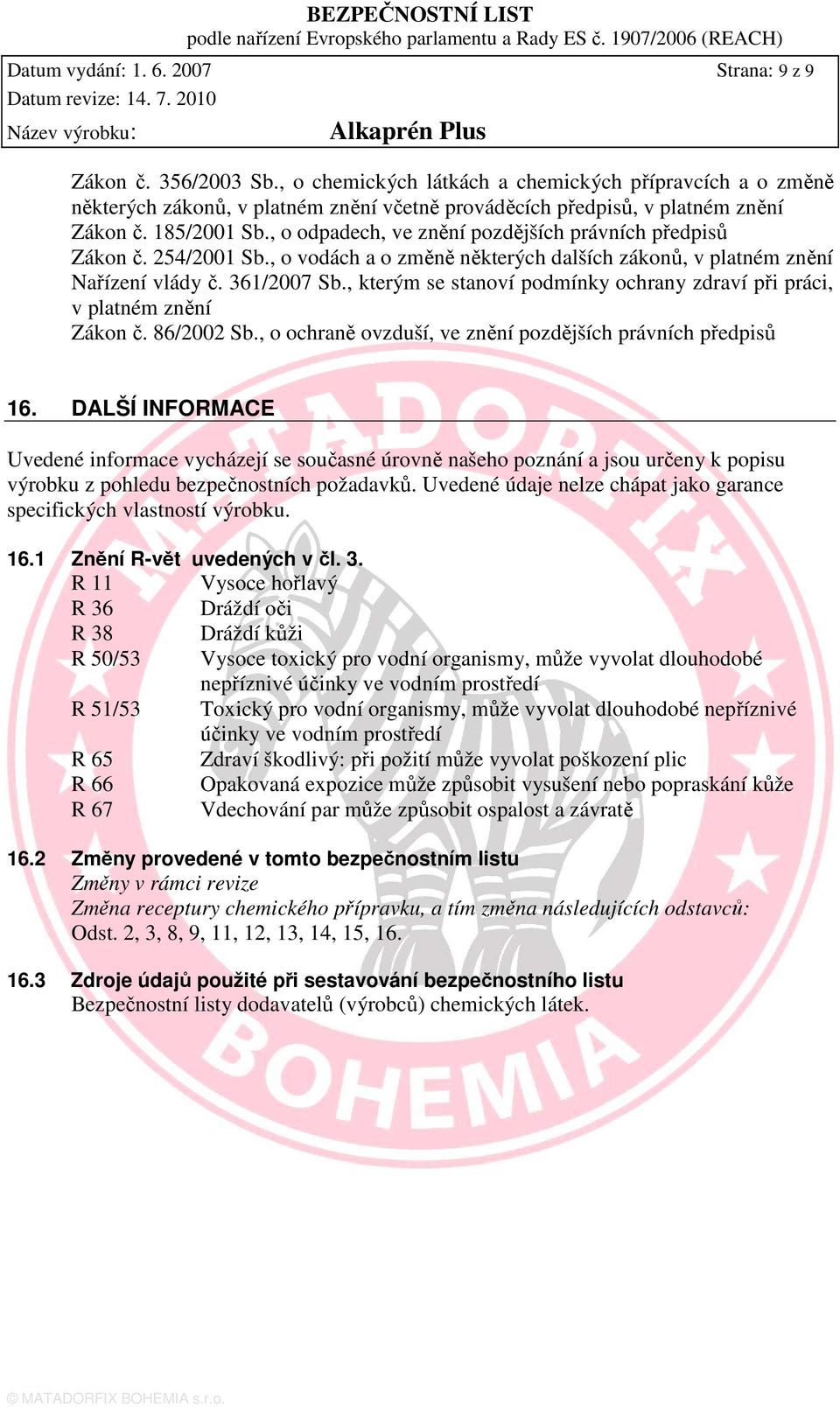 , o odpadech, ve znění pozdějších právních předpisů Zákon č. 254/2001 Sb., o vodách a o změně některých dalších zákonů, v platném znění Nařízení vlády č. 361/2007 Sb.