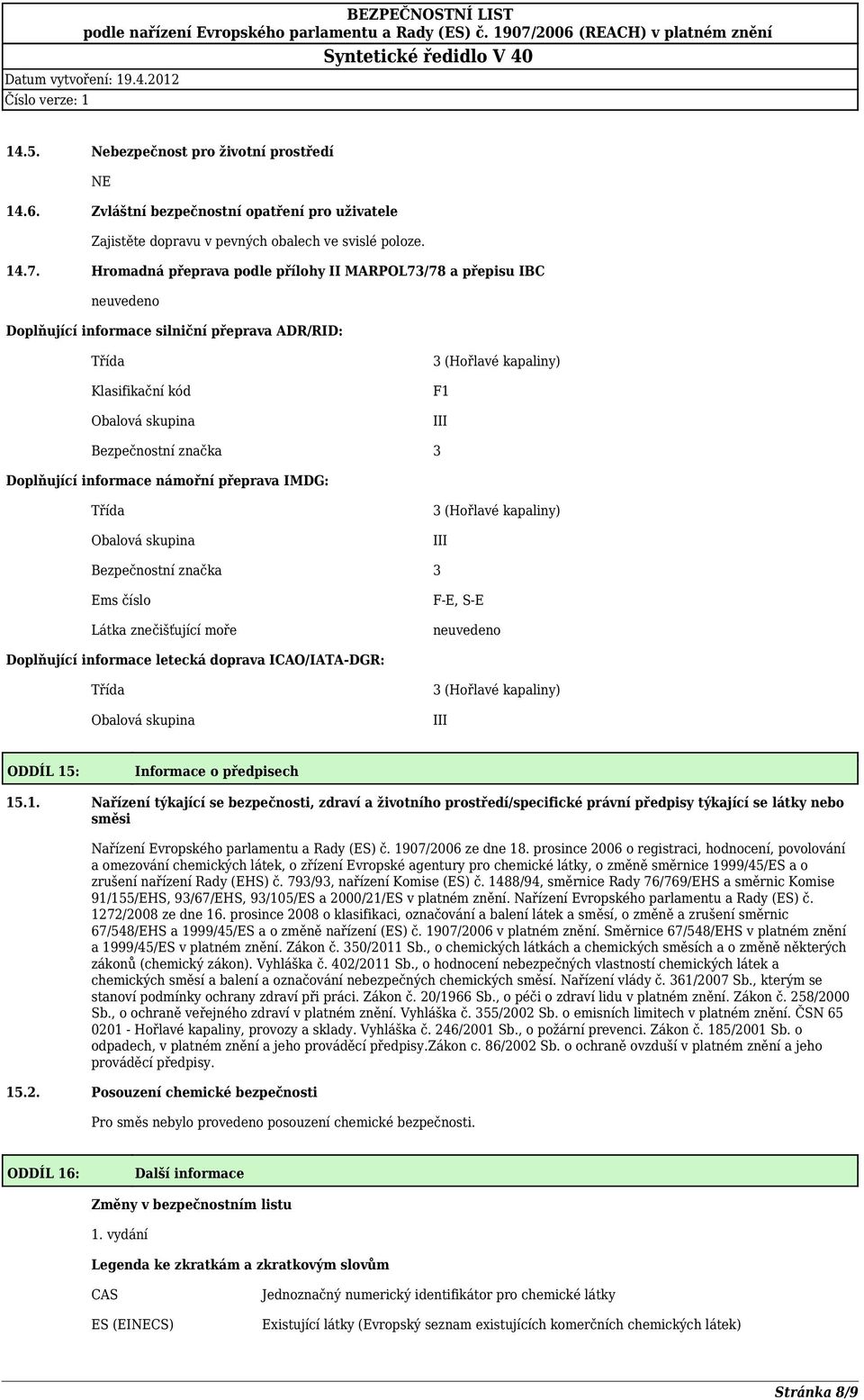 Doplňující informace námořní přeprava IMDG: Třída Obalová skupina 3 (Hořlavé kapaliny) III Bezpečnostní značka 3 Ems číslo Látka znečišťující moře F-E, S-E Doplňující informace letecká doprava