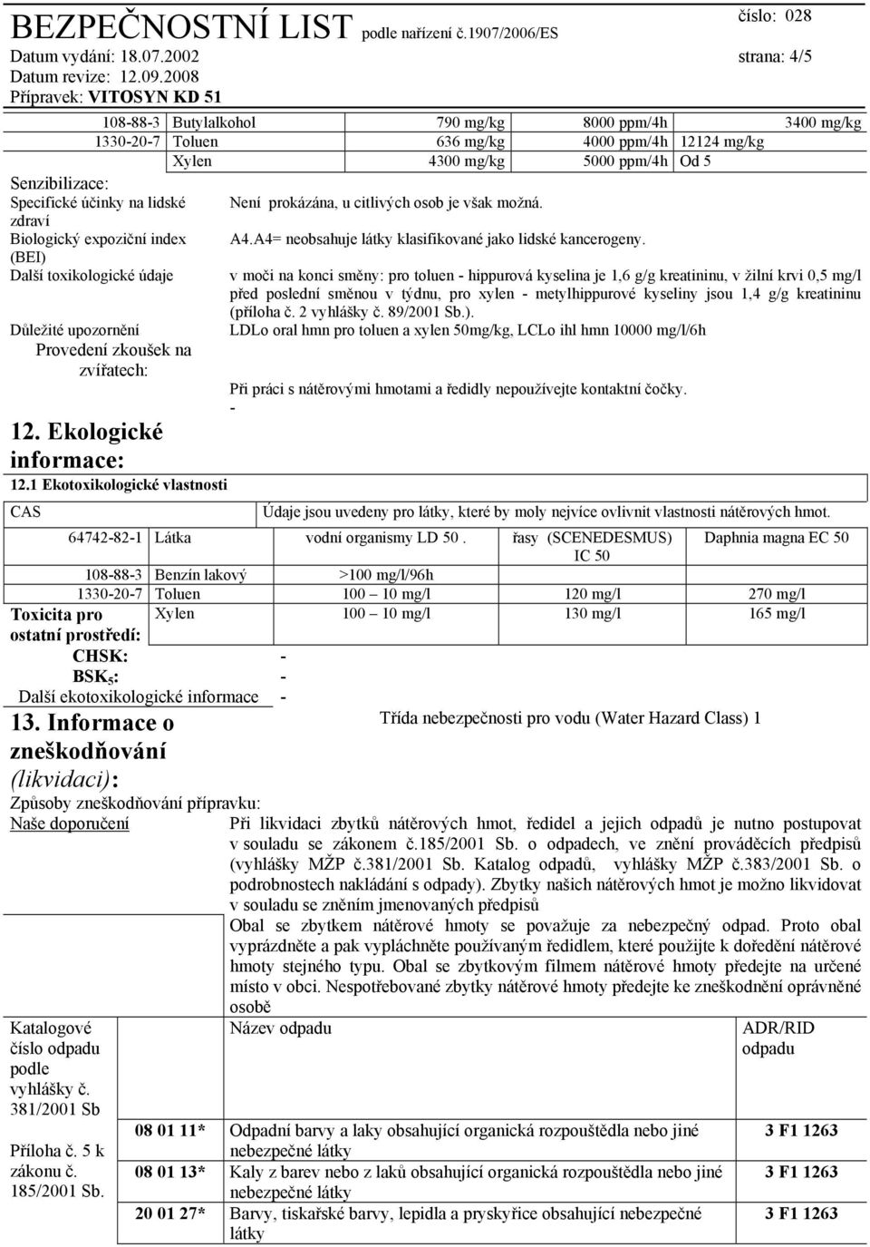 (BEI) Další toxikologické údaje Důležité upozornění Provedení zkoušek na zvířatech: 12. Ekologické informace: 12.