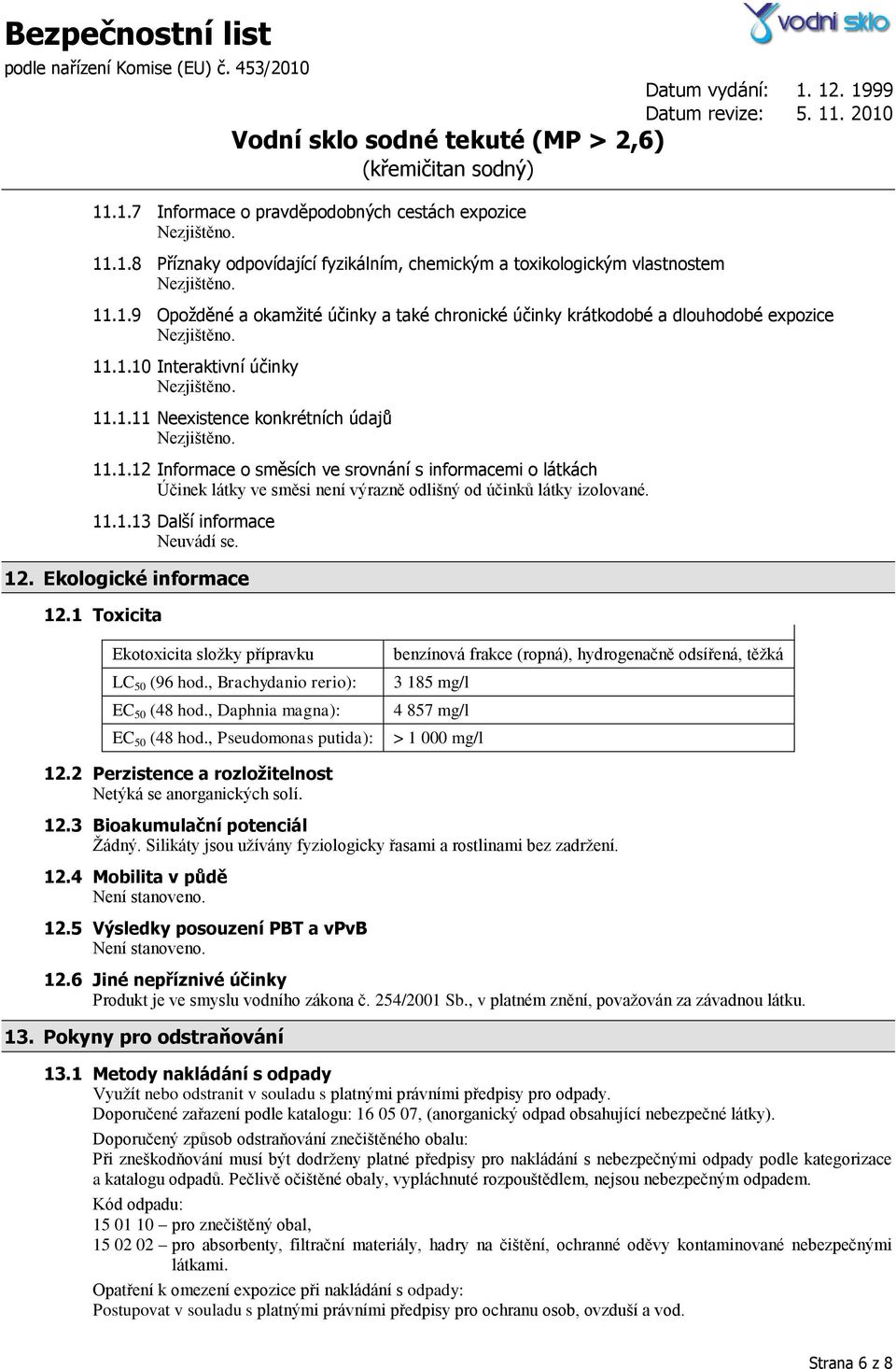 Ekologické informace 12.1 Toxicita Ekotoxicita složky přípravku LC 50 (96 hod., Brachydanio rerio): EC 50 (48 hod., Daphnia magna): EC 50 (48 hod.