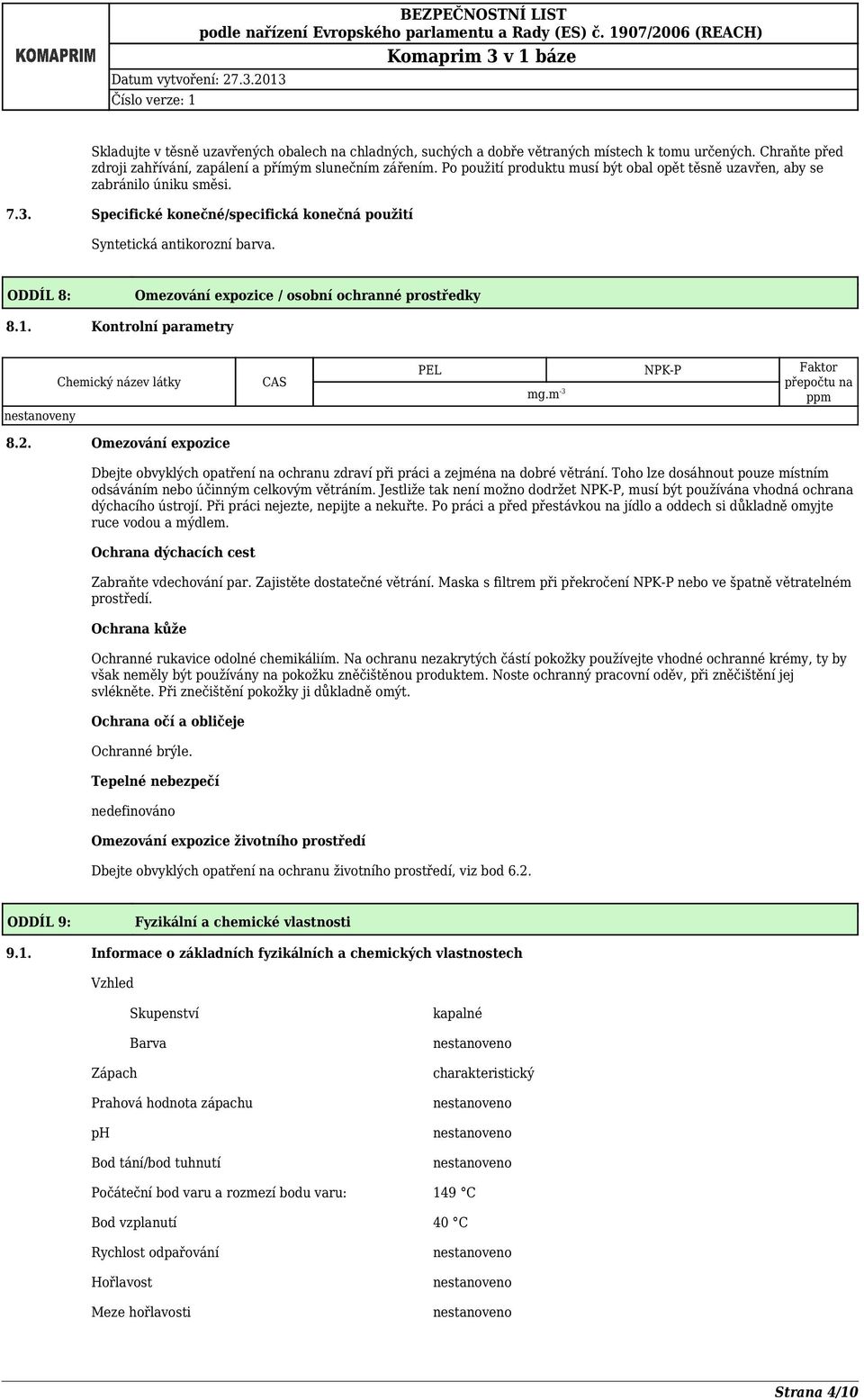 ODDÍL 8: Omezování expozice / osobní ochranné prostředky 8.1. Kontrolní parametry nestanoveny Chemický název látky 8.2. Omezování expozice CAS PEL NPKP Faktor přepočtu na mg.