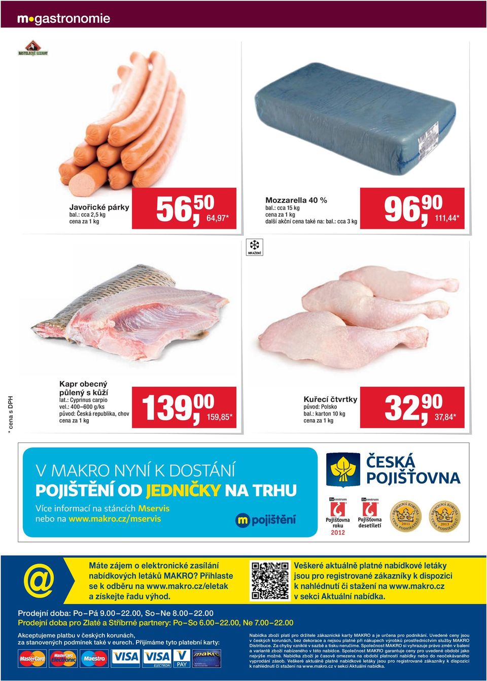 Přihlaste se k odběru na www.makro.cz/eletak a získejte řadu výhod. Veškeré aktuálně platné nabídkové letáky jsou pro registrované zákazníky k dispozici k nahlédnutí či stažení na www.makro.cz v sekci Aktuální nabídka.