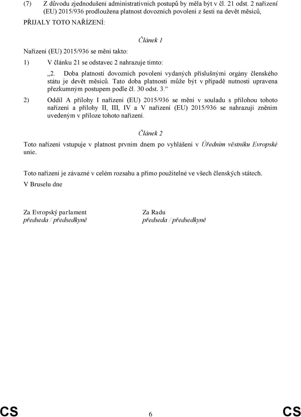 tímto: 2. Doba platnosti dovozních povolení vydaných příslušnými orgány členského státu je devět měsíců. Tato doba platnosti může být v případě nutnosti upravena přezkumným postupem podle čl. 30 odst.