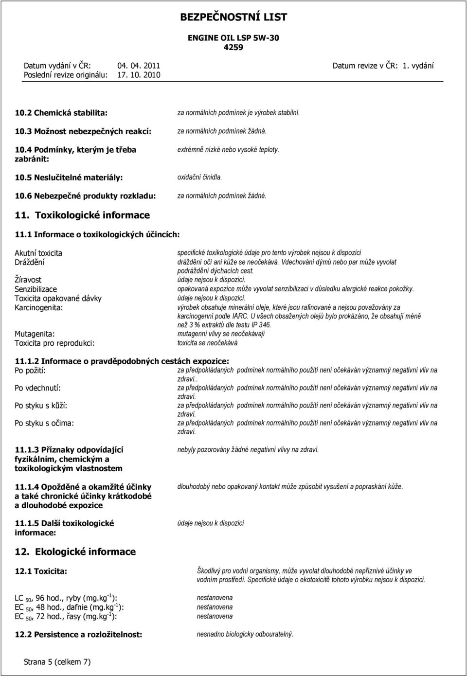 1 Informace o toxikologických účincích: Akutní toxicita Dráždění Žíravost Senzibilizace Toxicita opakované dávky Karcinogenita: Mutagenita: Toxicita pro reprodukci: specifické toxikologické údaje pro