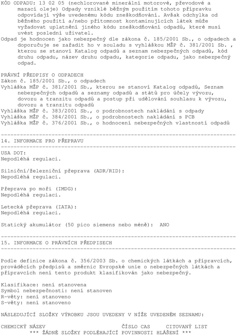 Odpad je hodnocen jako nebezpečný dle zákona č. 185/2001 Sb., o odpadech a doporučuje se zařadit ho v souladu s vyhláškou MŽP č. 381/2001 Sb.