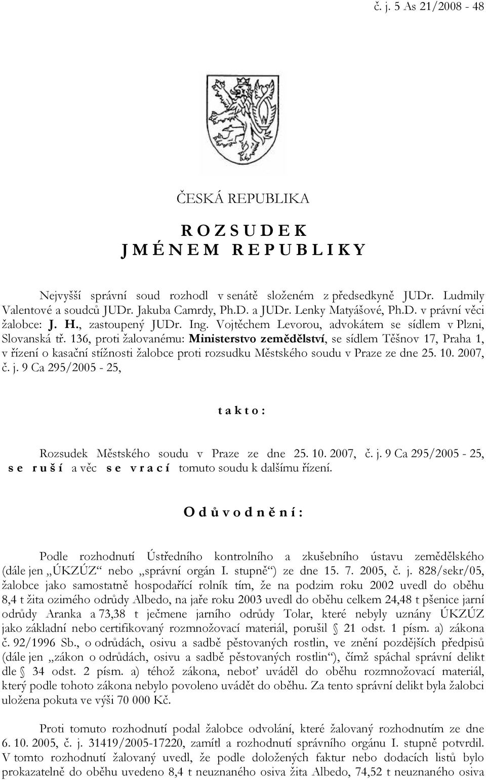 136, proti žalovanému: Ministerstvo zemědělství, se sídlem Těšnov 17, Praha 1, v řízení o kasační stížnosti žalobce proti rozsudku Městského soudu v Praze ze dne 25. 10. 2007, č. j.