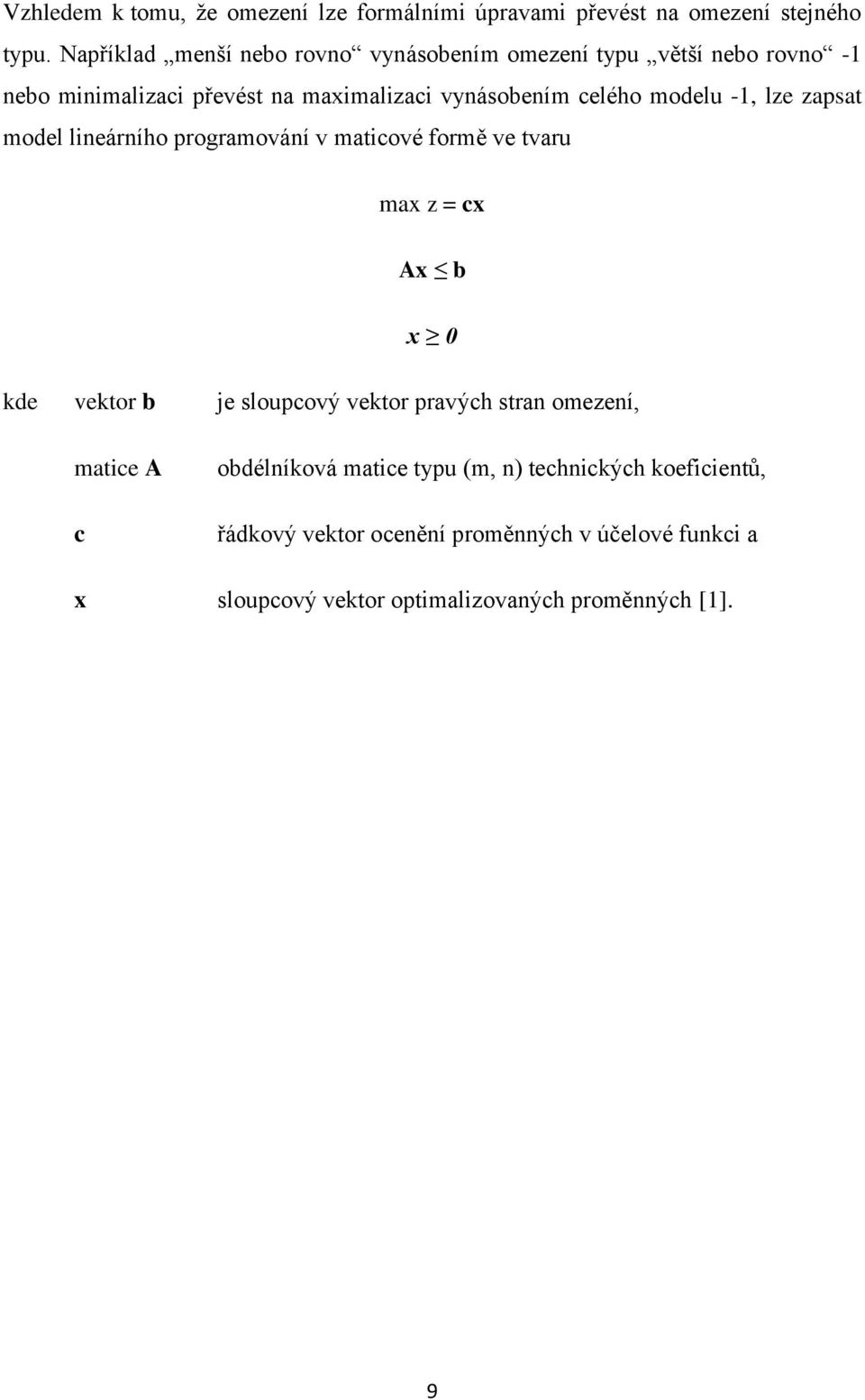 modelu -1, lze zapsat model lineárního programování v maticové formě ve tvaru max z = cx Ax b x 0 kde vektor b je sloupcový vektor