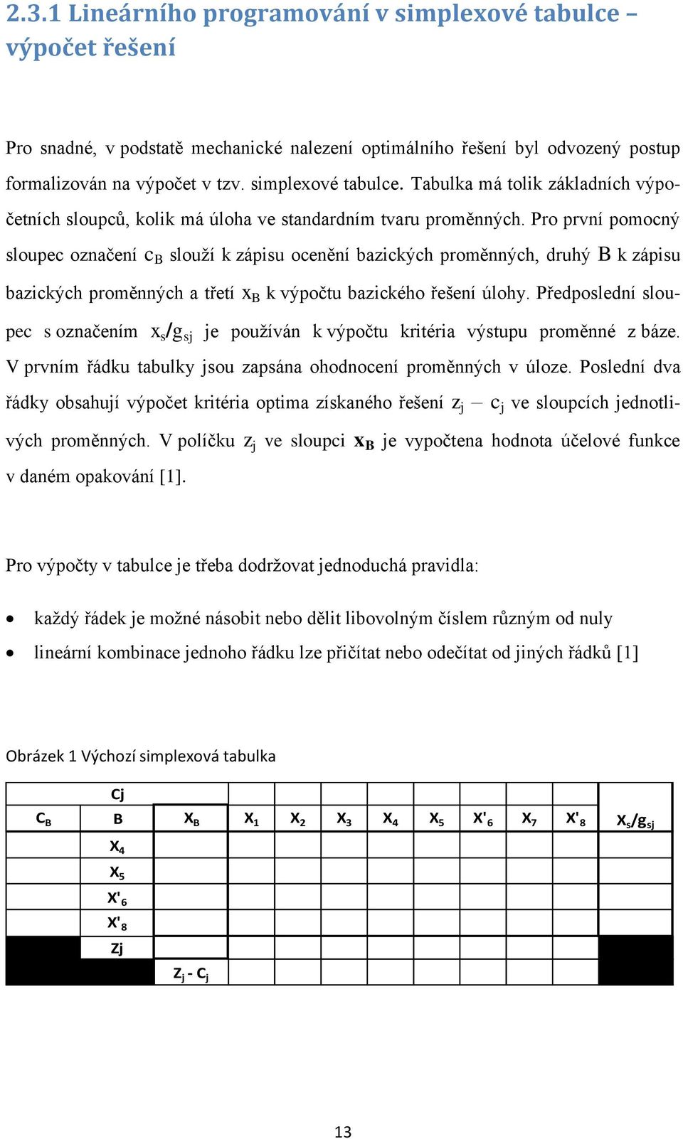 Předposlední sloupec s označením x s /g sj je používán k výpočtu kritéria výstupu proměnné z báze. V prvním řádku tabulky jsou zapsána ohodnocení proměnných v úloze.