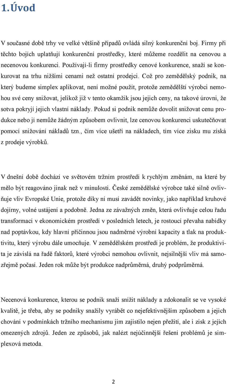 Což pro zemědělský podnik, na který budeme simplex aplikovat, není možné použít, protože zemědělští výrobci nemohou své ceny snižovat, jelikož již v tento okamžik jsou jejich ceny, na takové úrovni,