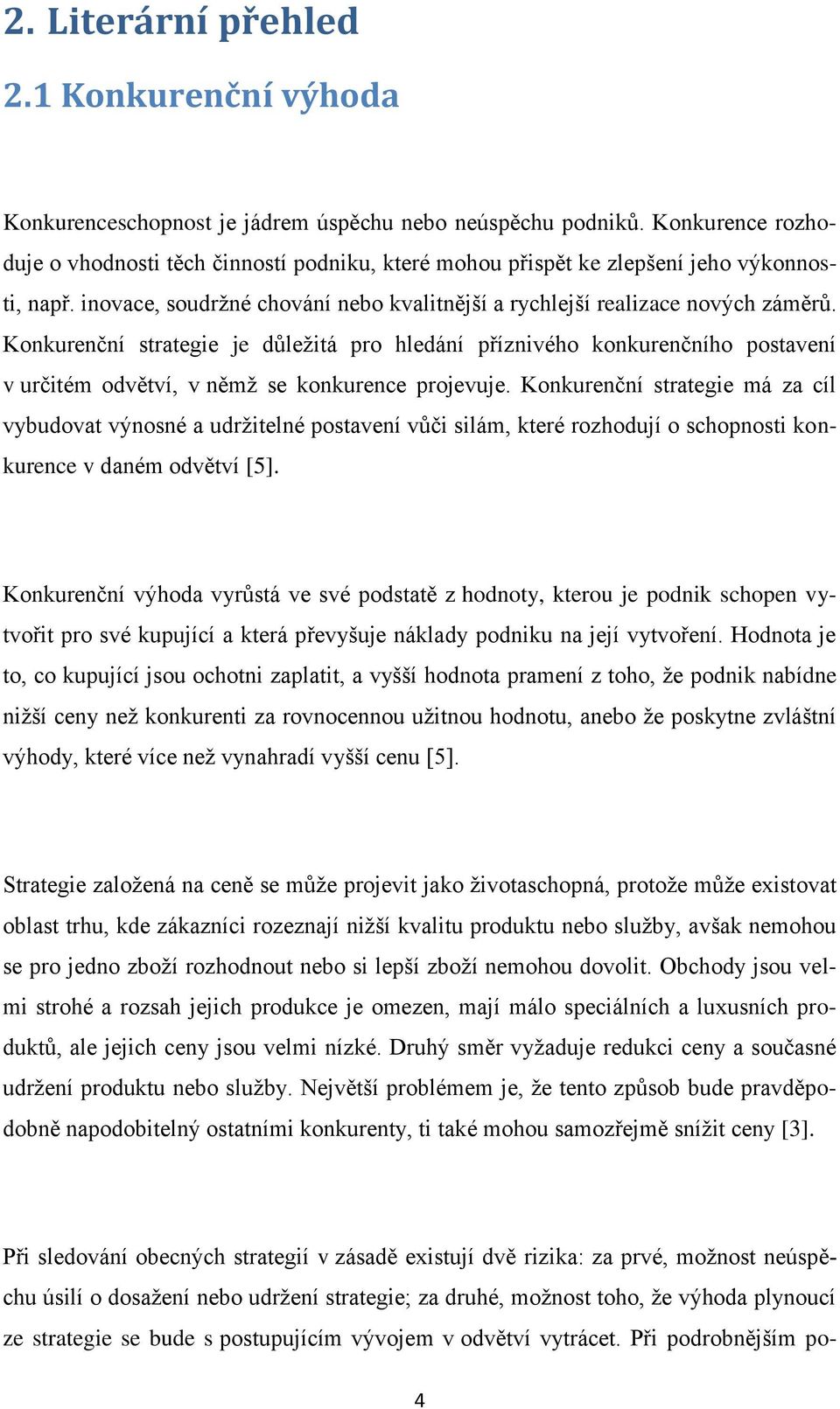 Konkurenční strategie je důležitá pro hledání příznivého konkurenčního postavení v určitém odvětví, v němž se konkurence projevuje.