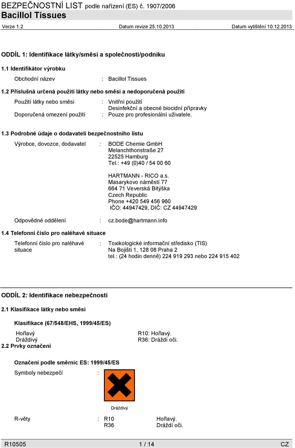 profesionální uživatele. 1.3 Podrobné údaje o dodavateli bezpečnostního listu Výrobce, dovozce, dodavatel : BODE Chemie GmbH Melanchthonstraße 27 22525 Hamburg Tel.