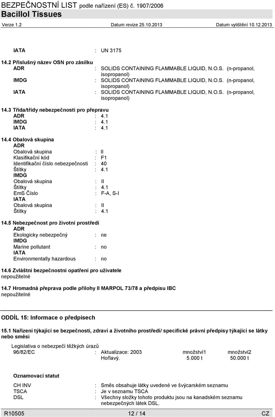 1 EmS Číslo : F-A, S-I IATA Obalová skupina : II Štítky : 4.1 14.5 Nebezpečnost pro životní prostředí ADR Ekologicky nebezpečný : ne IMDG Marine pollutant : no IATA Environmentally hazardous : no 14.
