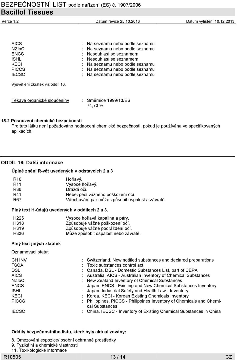 2 Posouzení chemické bezpečnosti Pro tuto látku není požadováno hodnocení chemické bezpečnosti, pokud je používána ve specifikovaných aplikacích.