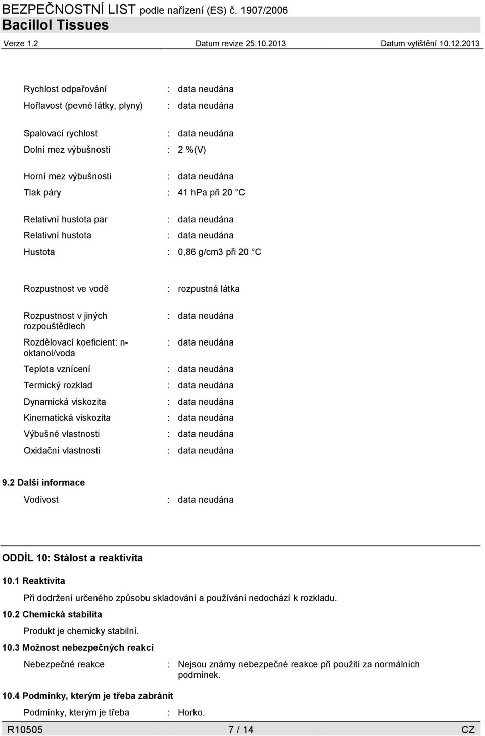 vlastnosti Oxidační vlastnosti : rozpustná látka 9.2 Další informace Vodivost ODDÍL 10: Stálost a reaktivita 10.1 Reaktivita Při dodržení určeného způsobu skladování a používání nedochází k rozkladu.