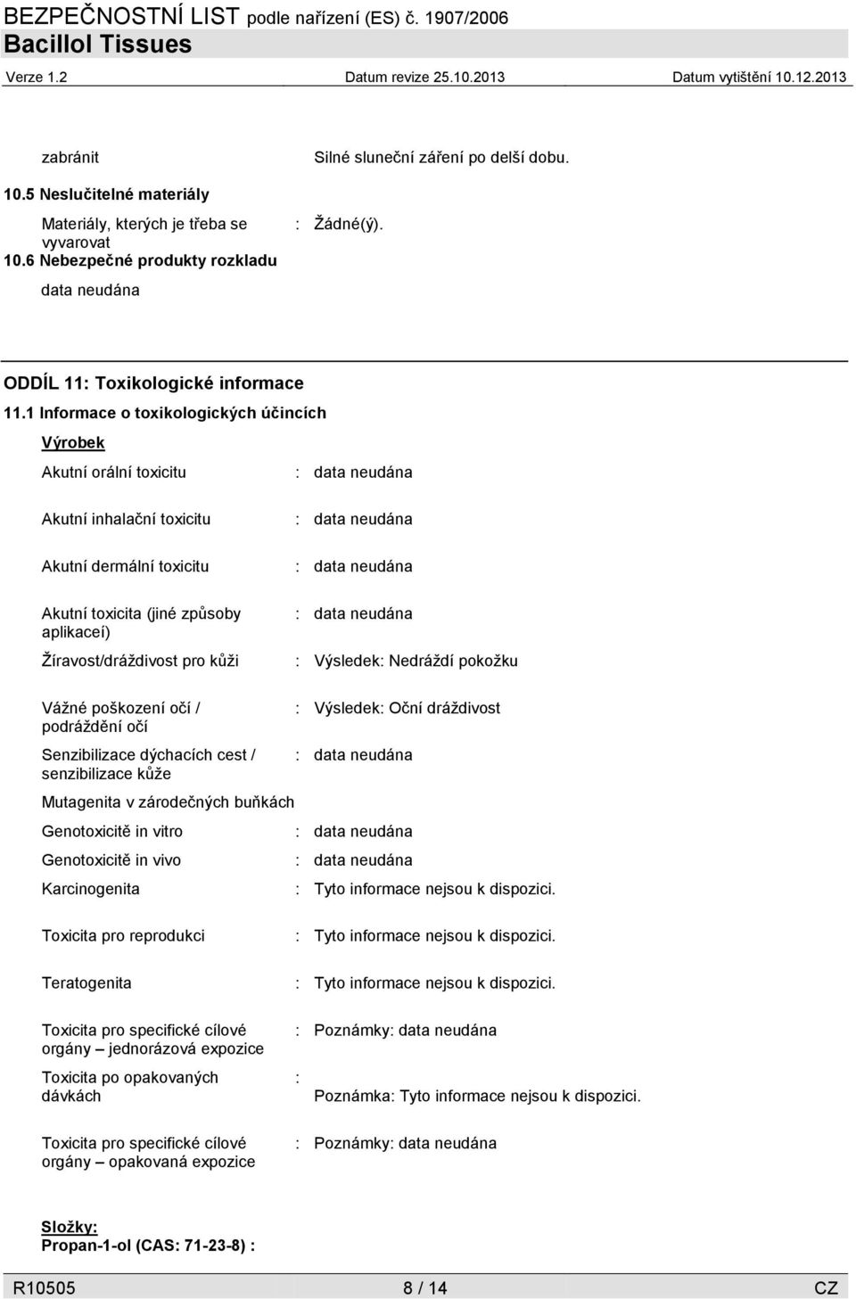 1 Informace o toxikologických účincích Výrobek Akutní orální toxicitu Akutní inhalační toxicitu Akutní dermální toxicitu Akutní toxicita (jiné způsoby aplikaceí) Žíravost/dráždivost pro kůži :