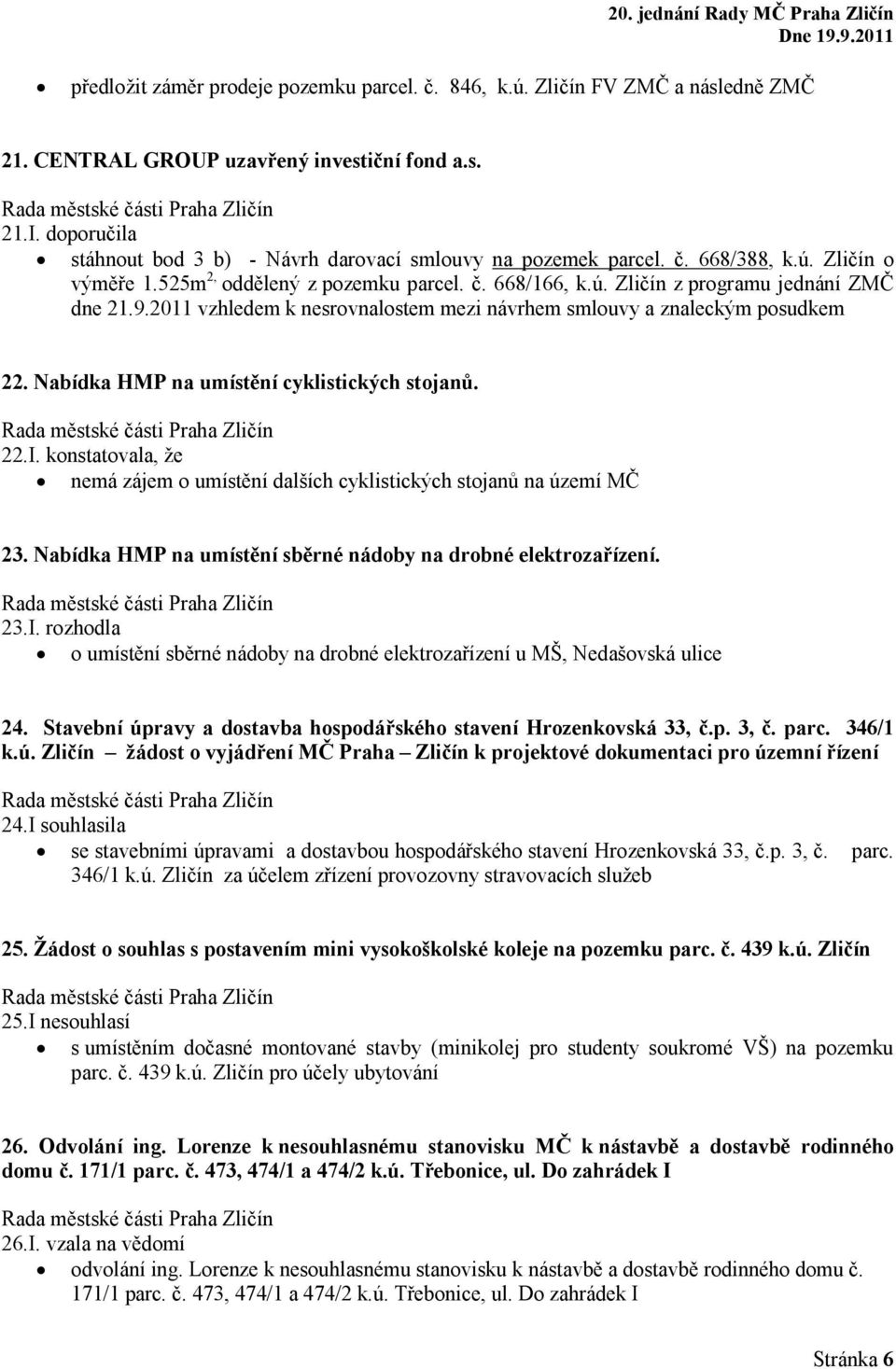 2011 vzhledem k nesrovnalostem mezi návrhem smlouvy a znaleckým posudkem 22. abídka HMP na umístění cyklistických stojanů. 22.I.