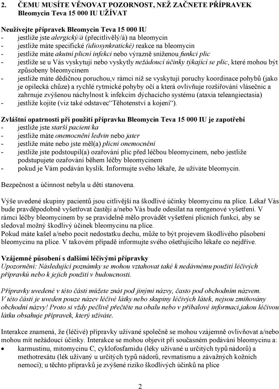 týkající se plic, které mohou být způsobeny bleomycinem - jestliže máte dědičnou poruchou,v rámci níž se vyskytují poruchy koordinace pohybů (jako je opilecká chůze) a rychlé rytmické pohyby očí a