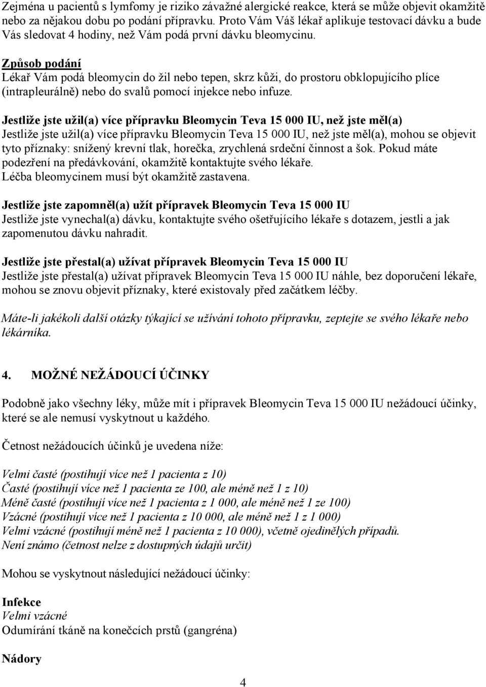 Způsob podání Lékař Vám podá bleomycin do žil nebo tepen, skrz kůži, do prostoru obklopujícího plíce (intrapleurálně) nebo do svalů pomocí injekce nebo infuze.