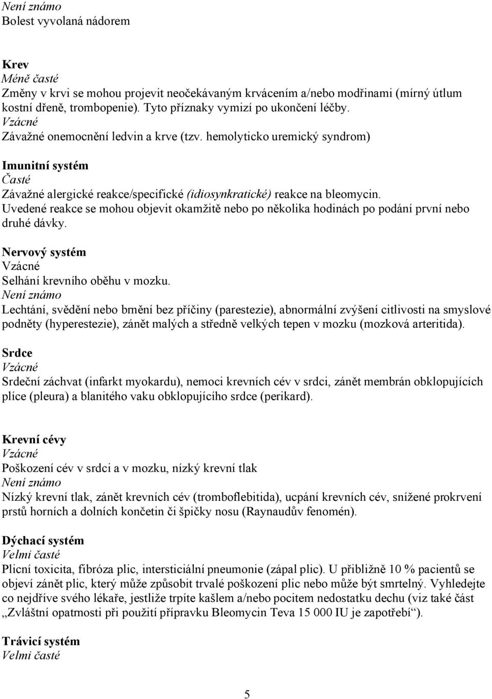 hemolyticko uremický syndrom) Imunitní systém Časté Závažné alergické reakce/specifické (idiosynkratické) reakce na bleomycin.