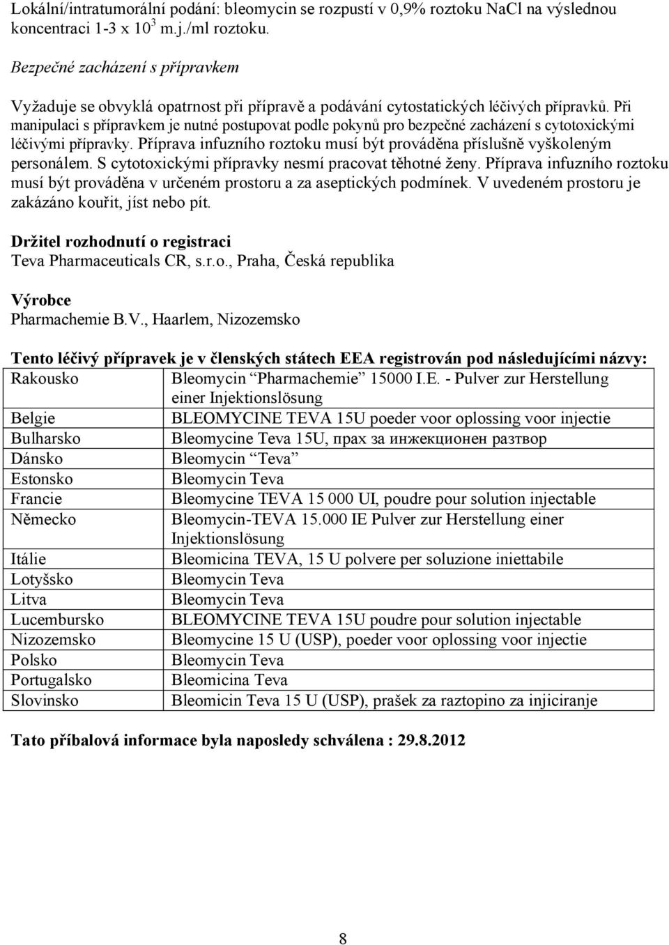 Při manipulaci s přípravkem je nutné postupovat podle pokynů pro bezpečné zacházení s cytotoxickými léčivými přípravky. Příprava infuzního roztoku musí být prováděna příslušně vyškoleným personálem.