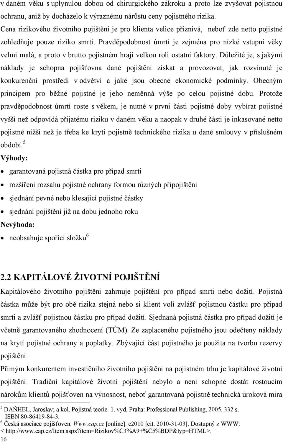 Pravděpodobnost úmrtí je zejména pro nízké vstupní věky velmi malá, a proto v brutto pojistném hrají velkou roli ostatní faktory.