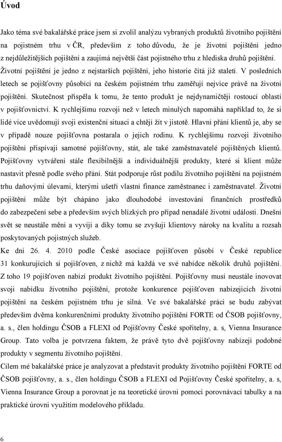 V posledních letech se pojišťovny působící na českém pojistném trhu zaměřují nejvíce právě na ţivotní pojištění.