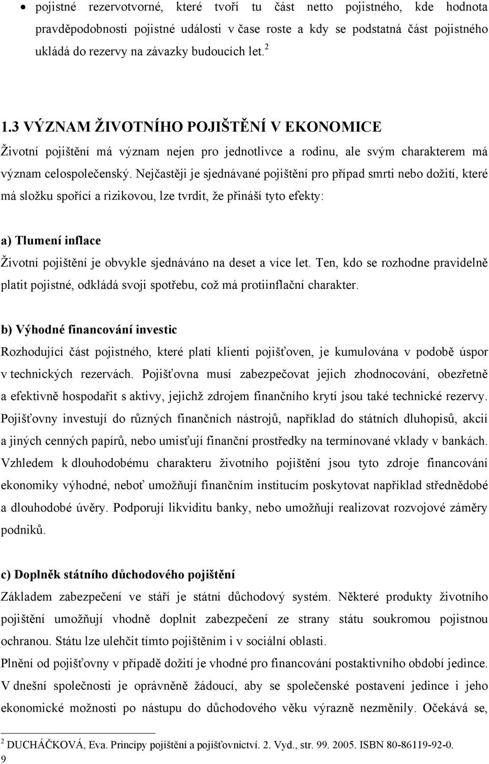 Nejčastěji je sjednávané pojištění pro případ smrti nebo doţití, které má sloţku spořící a rizikovou, lze tvrdit, ţe přináší tyto efekty: a) Tlumení inflace Ţivotní pojištění je obvykle sjednáváno na