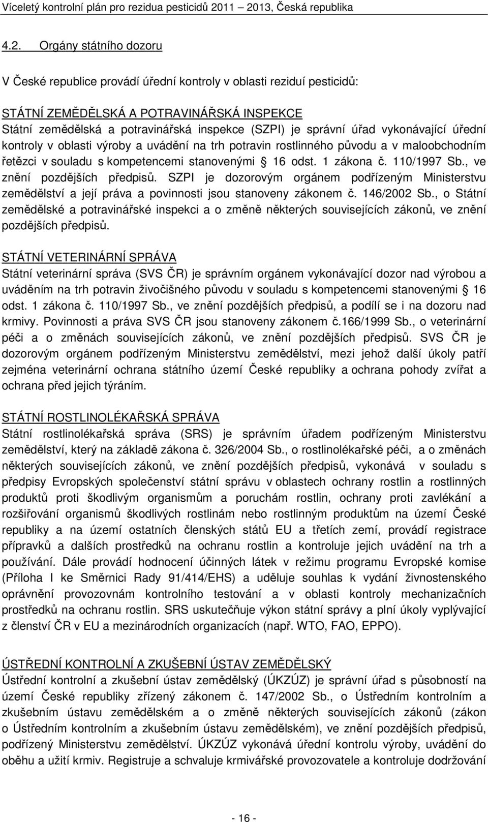 , ve znění pozdějších předpisů. SZPI je dozorovým orgánem podřízeným Ministerstvu zemědělství a její práva a povinnosti jsou stanoveny zákonem č. 146/2002 Sb.